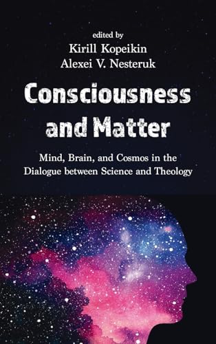 Consciousness and Matter: Mind, Brain, and Cosmos in the Dialogue Between Science and Theology von Pickwick Publications
