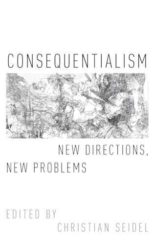 Consequentialism: New Directions, New Problems (Oxford Moral Theory)