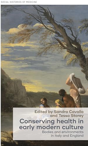 Conserving health in early modern culture: Bodies and environments in Italy and England (Social Histories of Medicine) von Manchester University Press