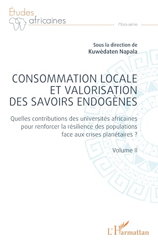 Consommation locale et valorisation des savoirs endogènes: Quelles contributions des universités africaines pour renforcer la résilience des populations face aux crises planétaires ? - Volume II von Editions L'Harmattan