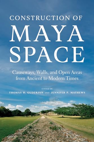 Construction of Maya Space: Causeways, Walls, and Open Areas from Ancient to Modern Times von University of Arizona Press