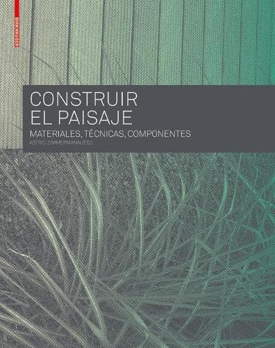 Construir el Paisaje: Materiales, Técnicas y Componentes estructurales von Birkhauser