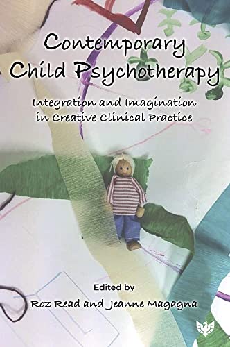 Contemporary Child Psychotherapy: Integration and Imagination in Creative Clinical Practice Contemporary Child Psychotherapy: Integration and Imagination in Creative Clinical Practice