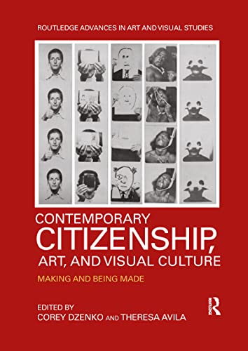 Contemporary Citizenship, Art, and Visual Culture: Making and Being Made (Routledge Advances in Art and Visual Studies)