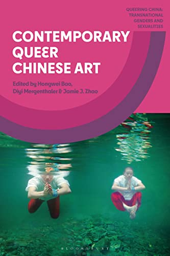 Contemporary Queer Chinese Art (Queering China: Transnational Genders and Sexualities) von Bloomsbury Academic