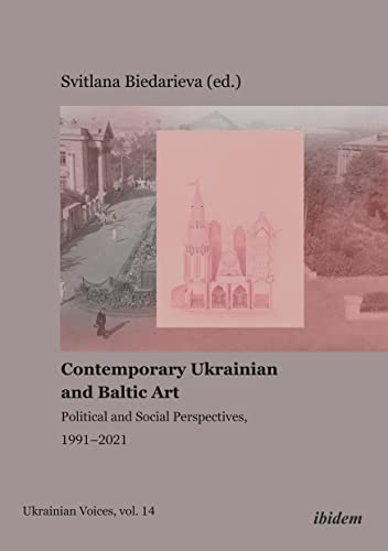 Contemporary Ukrainian and Baltic Art: Political and Social Perspectives, 1991–2021 (Ukrainian Voices, Band 14) von ibidem