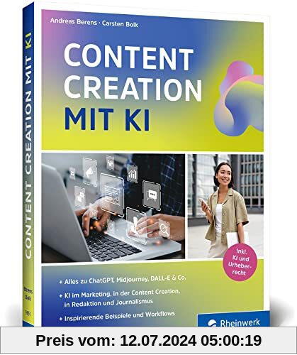Content Creation mit KI: Das neue Buch zu ChatGPT, DALL-E, DeepL Write und Co. Einsatz im Marketing, Redaktion, Content-Erstellung, Recherche und mehr