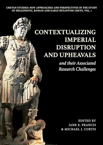 Contextualizing Imperial Disruption and Upheavals and Their Associated Research Challenges (Cretan Studies: New Approaches and Perspectives in the ... Roman and Early Byzantine Crete, 1, Band 1) von Oxbow Books