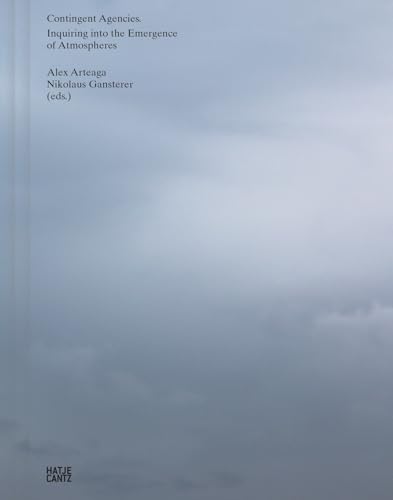 Contingent Agencies – Inquiring Into the Emergence of Atmospheres. Artistic Research on Human and Nonhuman Relations von Hatje Cantz