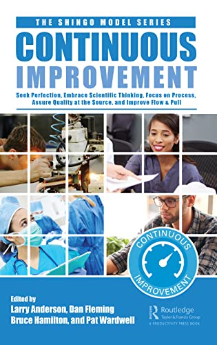 Continuous Improvement: Seek Perfection, Embrace Scientific Thinking, Focus on Process, Assure Quality at the Source, and Improve Flow & Pull (Shingo Model)