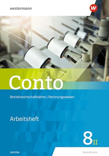 Conto für Realschulen in Bayern - Ausgabe 2018: Arbeitsheft 8II (Conto: Betriebswirtschaftslehre / Rechnungswesen für Realschulen in Bayern - Ausgabe 2019)