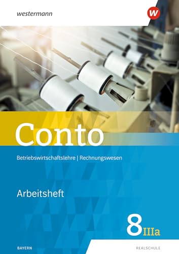 Conto für Realschulen in Bayern - Ausgabe 2019: Arbeitsheft 8IIIa (Conto: Betriebswirtschaftslehre / Rechnungswesen für Realschulen in Bayern - Ausgabe 2019)