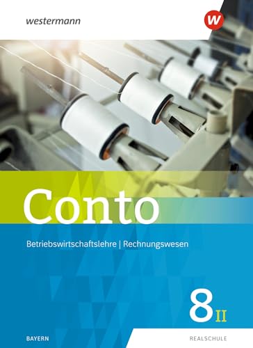 Conto für Realschulen in Bayern - Ausgabe 2019: Schulbuch 8II (Conto: Betriebswirtschaftslehre / Rechnungswesen für Realschulen in Bayern - Ausgabe 2019) von Westermann Bildungsmedien Verlag GmbH