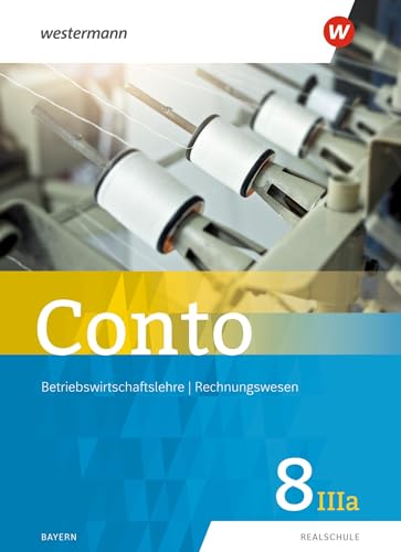 Conto für Realschulen in Bayern - Ausgabe 2019: Schulbuch 8IIIa (Conto: Betriebswirtschaftslehre / Rechnungswesen für Realschulen in Bayern - Ausgabe 2019)