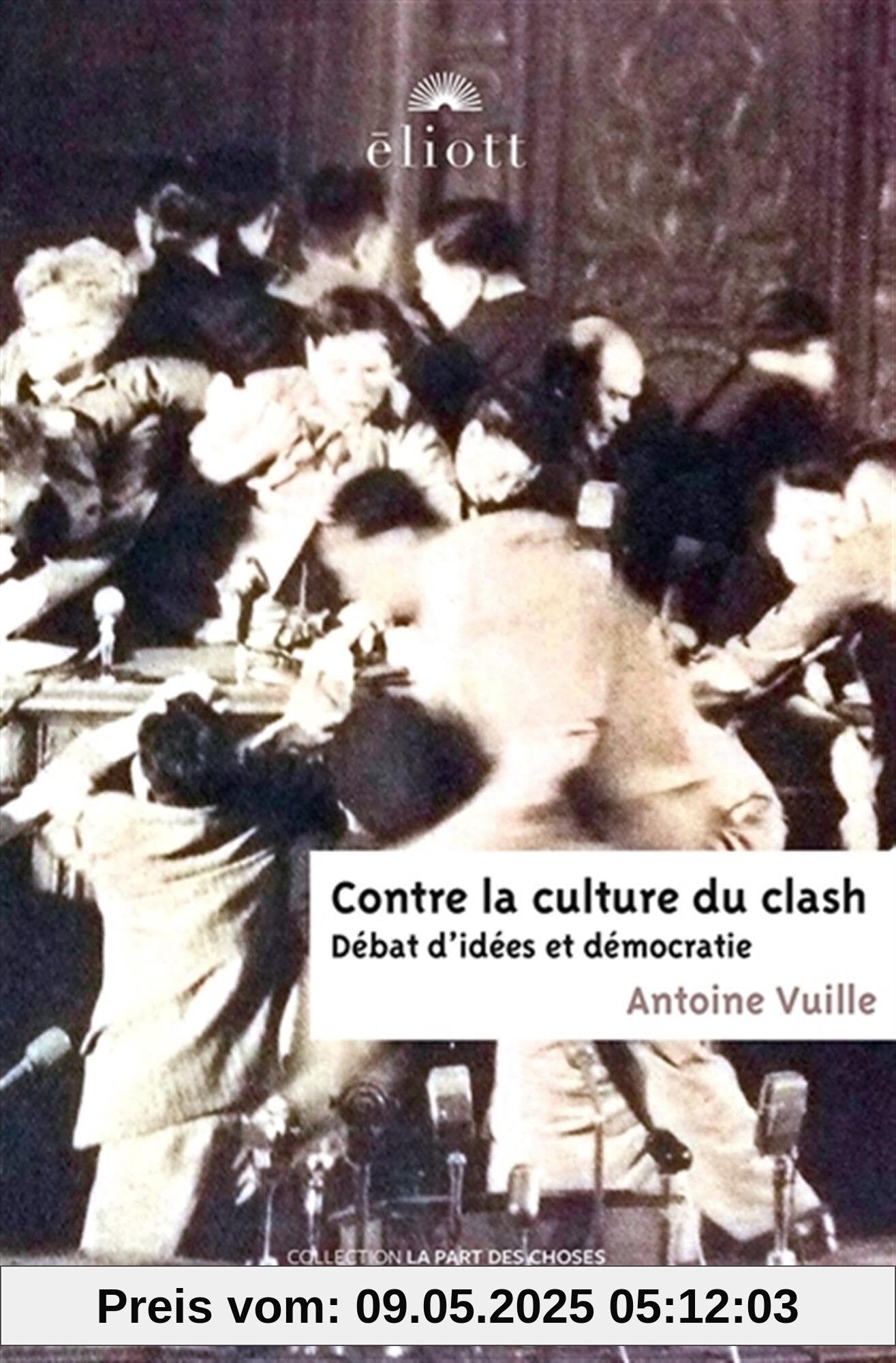 Contre la culture du clash: Débat d'idées et démocratie