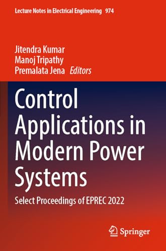 Control Applications in Modern Power Systems: Select Proceedings of EPREC 2022 (Lecture Notes in Electrical Engineering, Band 974)
