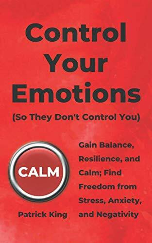 Control Your Emotions: Gain Balance, Resilience, and Calm; Find Freedom from Stress, Anxiety, ... Control Your Emotions: Gain Balance, Resilience, and Calm; Find Freedom from Stress, Anxiety, ...