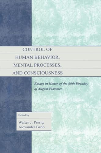 Control of Human Behavior, Mental Processes, and Consciousness: Essays in Honor of the 60th Birthday of August Flammer Control of Human Behavior, Mental Processes, and Consciousness: Essays in Honor of the 60th Birthday of August Flammer