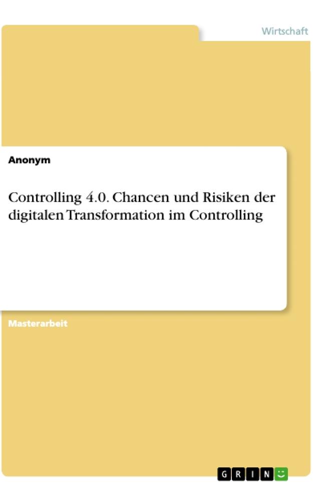 Controlling 4.0. Chancen und Risiken der digitalen Transformation im Controlling von GRIN Verlag