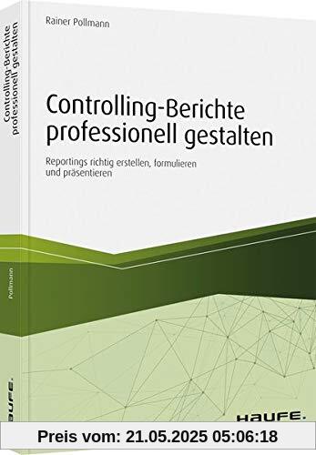 Controlling-Berichte professionell gestalten: Reportings aussagekräftig erstellen und visualisieren (Haufe Fachbuch)