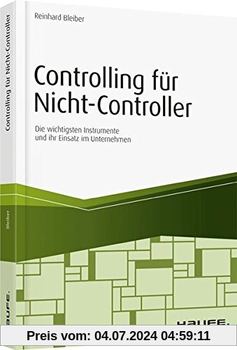 Controlling für Nicht-Controller: Die wichtigsten Instrumente und ihr Einsatz im Unternehmen (Haufe Fachbuch)