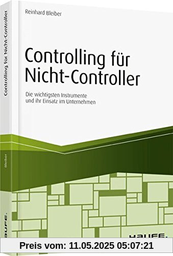 Controlling für Nicht-Controller: Die wichtigsten Instrumente und ihr Einsatz im Unternehmen (Haufe Fachbuch)