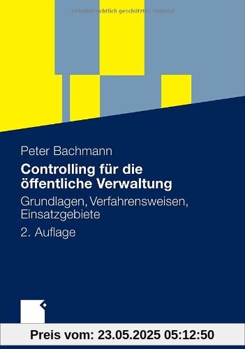 Controlling für die öffentliche Verwaltung: Grundlagen, Verfahrensweisen, Einsatzgebiete Controlling für die öffentliche Verwaltung: Grundlagen, Verfahrensweisen, Einsatzgebiete