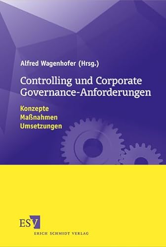Controlling und Corporate Governance-Anforderungen: Konzepte, Maßnahmen, Umsetzungen von Erich Schmidt Verlag