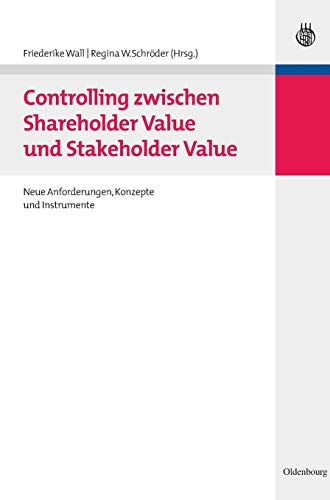 Controlling zwischen Shareholder Value und Stakeholder Value: Neue Anforderungen, Konzepte und Instrumente