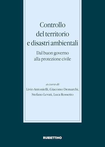 Controllo del territorio e disastri ambientali. Dal buon governo alla protezione civile (Stato, esercito, controllo del territorio) von Rubbettino