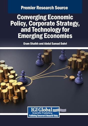 Converging Economic Policy, Corporate Strategy, and Technology for Emerging Economies (Advances in Finance, Accounting, and Economics) von IGI Global