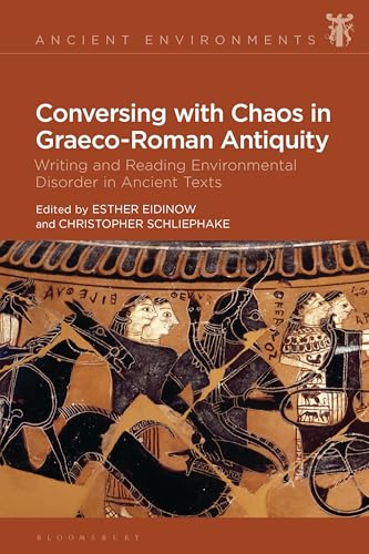 Conversing with Chaos in Graeco-Roman Antiquity: Writing and Reading Environmental Disorder in Ancient Texts (Ancient Environments) von Bloomsbury Academic