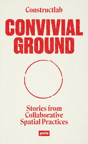 Convivial Ground: Stories from Collaborative Spatial Practices von JOVIS