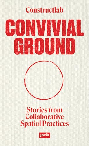 Convivial Ground: Stories from Collaborative Spatial Practices