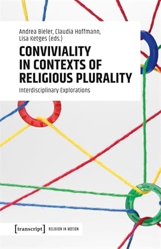 Conviviality in Contexts of Religious Plurality: Interdisciplinary Explorations (Religion in Bewegung | Religion in Motion) von Transcript Verlag