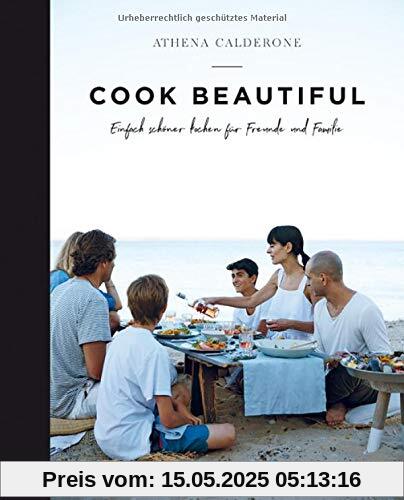 Cook beautiful: Einfach schöner kochen für Freunde und Familie Cook beautiful: Einfach schöner kochen für Freunde und Familie