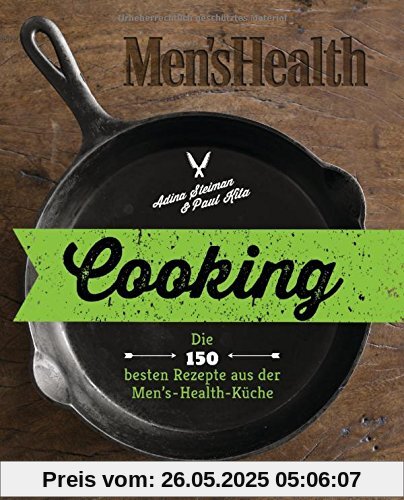 Cooking: Die 150 besten Rezepte aus der Men’s-Health-Küche