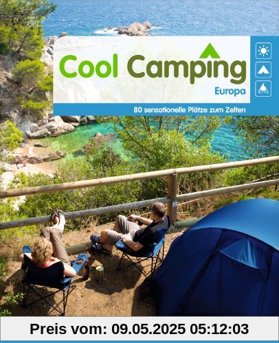 Cool Camping Europa: 80 sensationelle Plätze zum Zelten - Mit vielen praktischen Hinweisen zu Anreise, Verpflegung, Unterbringung, Kosten, Öffnungszeiten & Aktivitäten