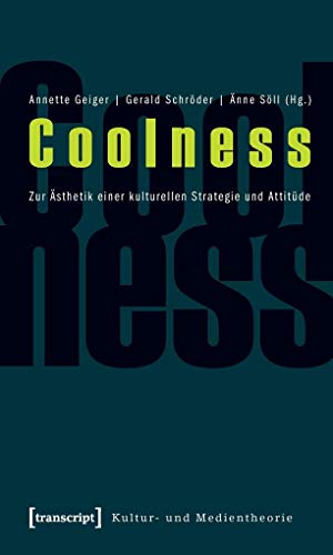 Coolness: Zur Ästhetik einer kulturellen Strategie und Attitüde (Kultur- und Medientheorie)