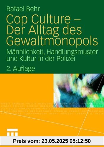 Cop Culture - Der Alltag des Gewaltmonopols: Männlichkeit, Handlungsmuster und Kultur in der Polizei Cop Culture - Der Alltag des Gewaltmonopols: Männlichkeit, Handlungsmuster und Kultur in der Polizei