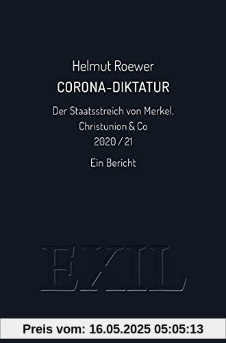 Corona-Diktatur. Der Staatsstreich von Merkel, Christunion & Co 2020/21: Ein Bericht