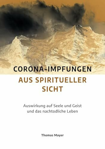 Corona-Impfungen aus spiritueller Sicht: Auswirkungen auf Seele und Geist und das nachtodliche...