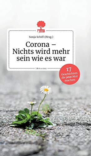 Corona - Nichts wird mehr sein wie es war. 17 Geschichten, die jetzt Mut machen. Life is a story - story.one von Story.One Publishing