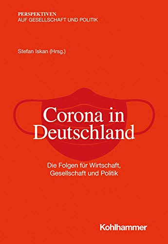 Corona in Deutschland: Die Folgen für Wirtschaft, Gesellschaft und Politik (Perspektiven auf Gesellschaft und Politik)
