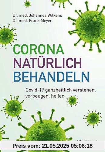 Corona natürlich behandeln: Covid-19 ganzheitlich verstehen, vorbeugen, heilen