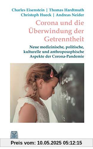 Corona und die Überwindung der Getrenntheit: Neue medizinische, kulturelle und anthroposophische Aspekte der Corona-Pandemie (Akanthos Edition Zeitfragen)