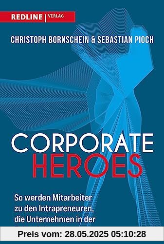 Corporate Heroes: So werden Mitarbeiter zu den Intrapreneuren, die Unternehmen in Zukunft brauchen Corporate Heroes: So werden Mitarbeiter zu den Intrapreneuren, die Unternehmen in Zukunft brauchen