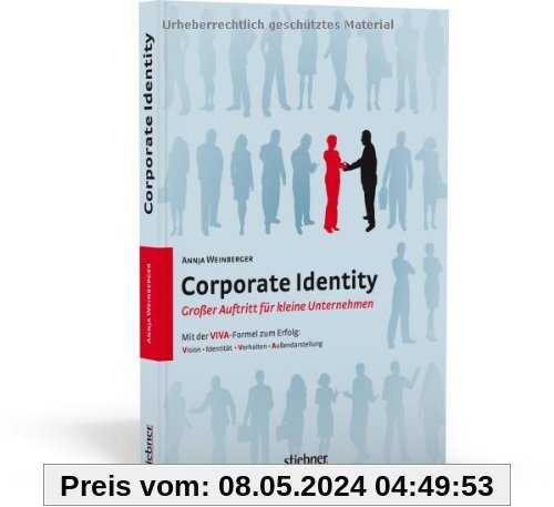 Corporate Identity - Großer Auftritt für kleine Unternehmen: Mit der VIVA-Formel zum Erfolg / Vision - Identität - Verhalten - Außendarstellung