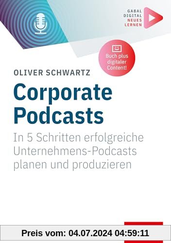 Corporate Podcasts: In 5 Schritten erfolgreiche Unternehmens-Podcasts planen und produzieren | (Mit digitalen Zusatzinhalten zum Buch) (Whitebooks)