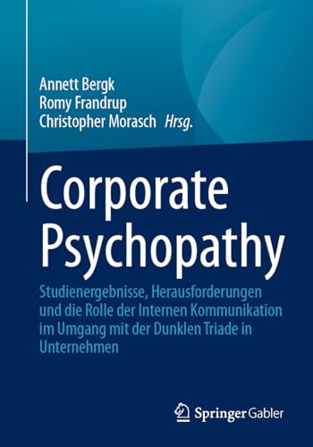 Corporate Psychopathy: Studienergebnisse, Herausforderungen und die Rolle der Internen Kommunikation im Umgang mit der Dunklen Triade in Unternehmen von Springer Gabler